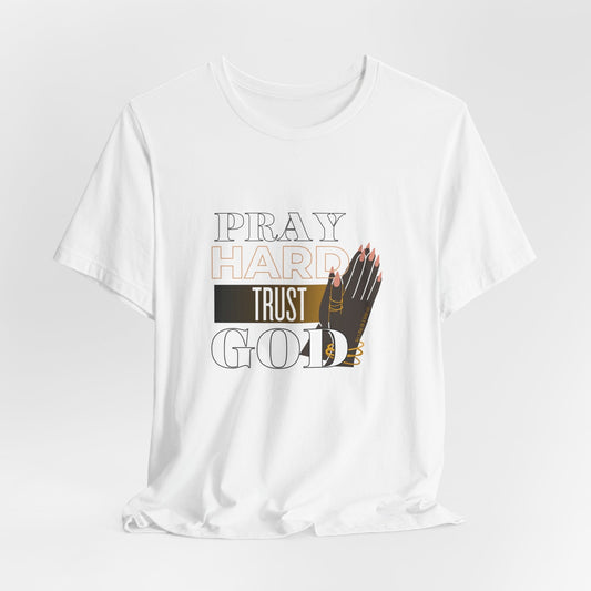 Pray Hard Trust God Unisex Short Sleeve Tee